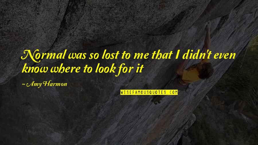 Existents Quotes By Amy Harmon: Normal was so lost to me that I