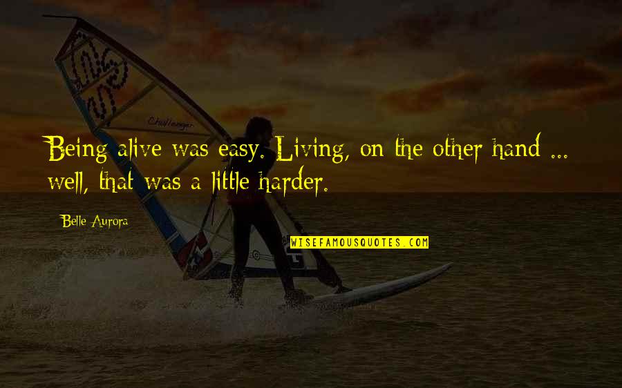 Existents Quotes By Belle Aurora: Being alive was easy. Living, on the other