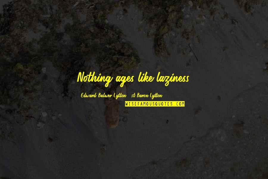 Existents Quotes By Edward Bulwer-Lytton, 1st Baron Lytton: Nothing ages like laziness. Existents Quotes By Edward Bulwer-Lytton, 1st Baron Lytton: Nothing ages like laziness.