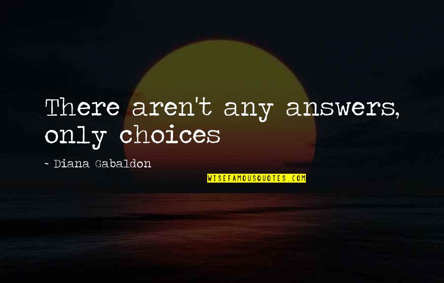 Existenz Full Quotes By Diana Gabaldon: There aren't any answers, only choices Existenz Full Quotes By Diana Gabaldon: There aren't any answers, only choices
