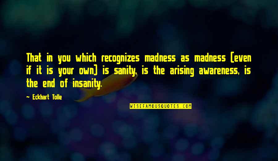 Existenz Moomoo Quotes By Eckhart Tolle: That in you which recognizes madness as madness Existenz Moomoo Quotes By Eckhart Tolle: That in you which recognizes madness as madness