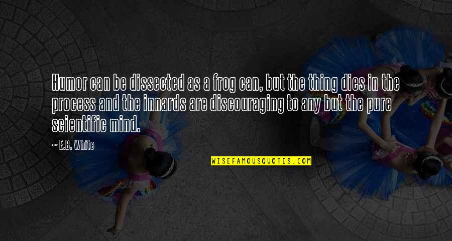 Existers Quotes By E.B. White: Humor can be dissected as a frog can,