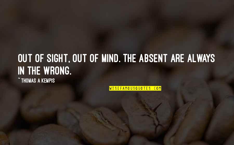 Existieran Quotes By Thomas A Kempis: Out of sight, out of mind. The absent Existieran Quotes By Thomas A Kempis: Out of sight, out of mind. The absent