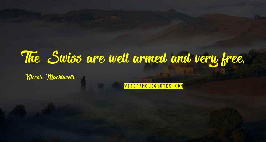Existieron Los Ogros Quotes By Niccolo Machiavelli: The Swiss are well armed and very free. Existieron Los Ogros Quotes By Niccolo Machiavelli: The Swiss are well armed and very free.
