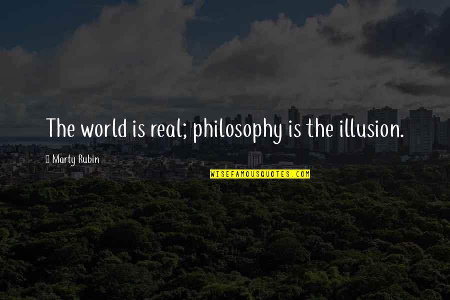 Existimo Quotes By Marty Rubin: The world is real; philosophy is the illusion.