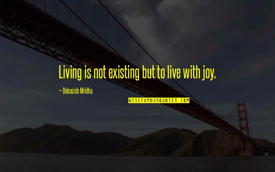 Existing And Living Quotes By Debasish Mridha: Living is not existing but to live with