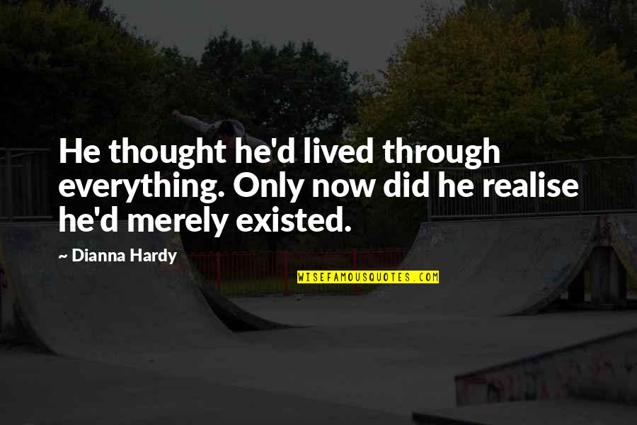 Existing And Living Quotes By Dianna Hardy: He thought he'd lived through everything. Only now