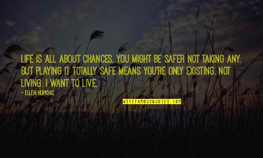 Existing And Living Quotes By Ellen Hopkins: Life is all about chances. You might be
