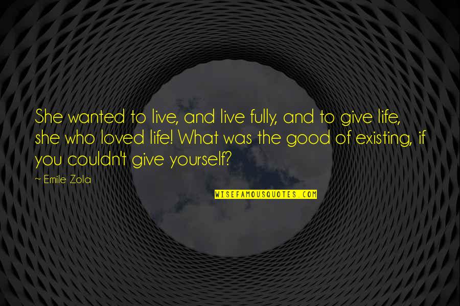 Existing And Living Quotes By Emile Zola: She wanted to live, and live fully, and