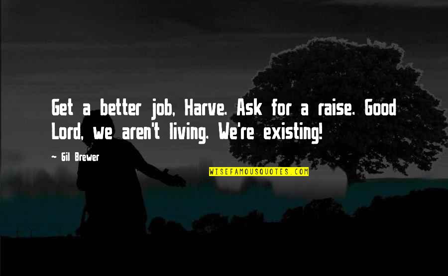 Existing And Living Quotes By Gil Brewer: Get a better job, Harve. Ask for a
