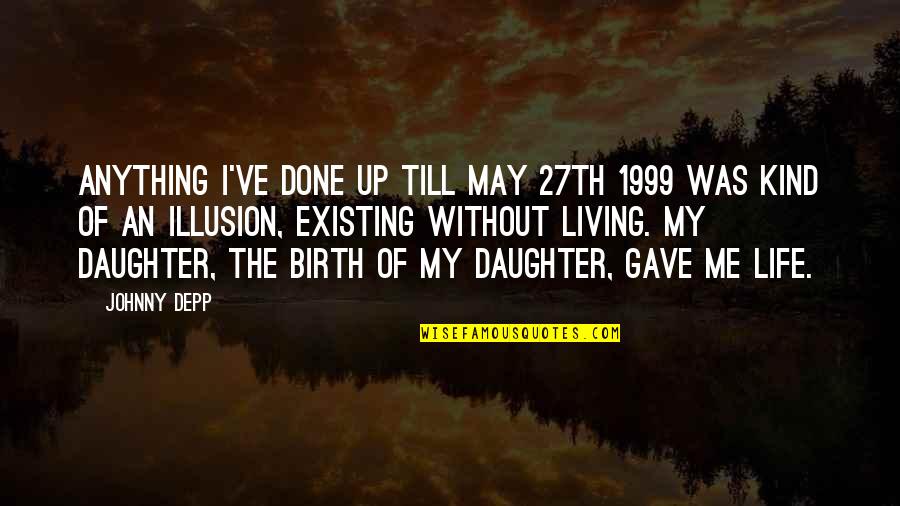 Existing And Living Quotes By Johnny Depp: Anything I've done up till May 27th 1999
