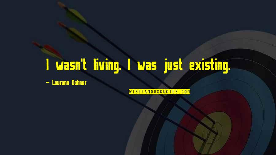 Existing And Living Quotes By Laurann Dohner: I wasn't living. I was just existing.