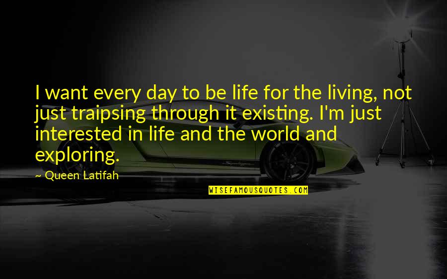 Existing And Living Quotes By Queen Latifah: I want every day to be life for