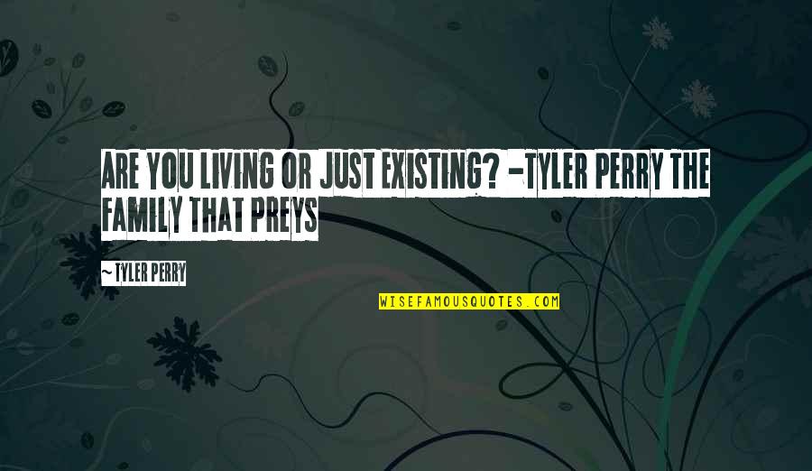 Existing And Living Quotes By Tyler Perry: Are You Living or Just Existing? -Tyler Perry