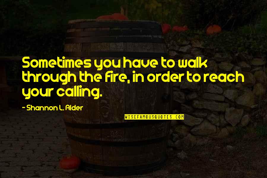 Existing Quotes Quotes By Shannon L. Alder: Sometimes you have to walk through the fire,