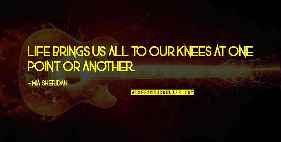 Existir Quotes By Mia Sheridan: Life brings us all to our knees at Existir Quotes By Mia Sheridan: Life brings us all to our knees at