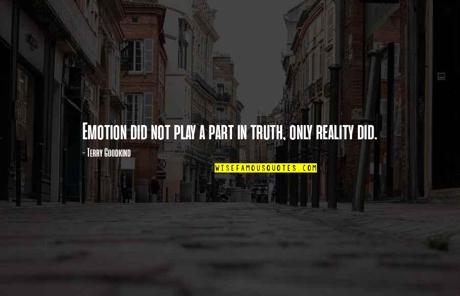 Existir Quotes By Terry Goodkind: Emotion did not play a part in truth, Existir Quotes By Terry Goodkind: Emotion did not play a part in truth,