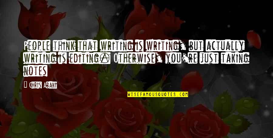 Existor Finance Quotes By Chris Abani: People think that writing is writing, but actually Existor Finance Quotes By Chris Abani: People think that writing is writing, but actually