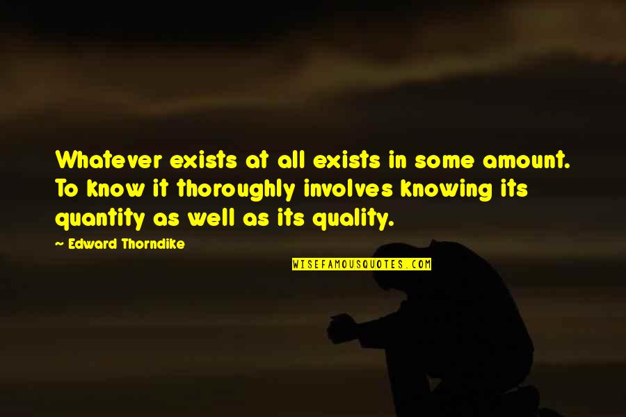 Exists Quotes By Edward Thorndike: Whatever exists at all exists in some amount.