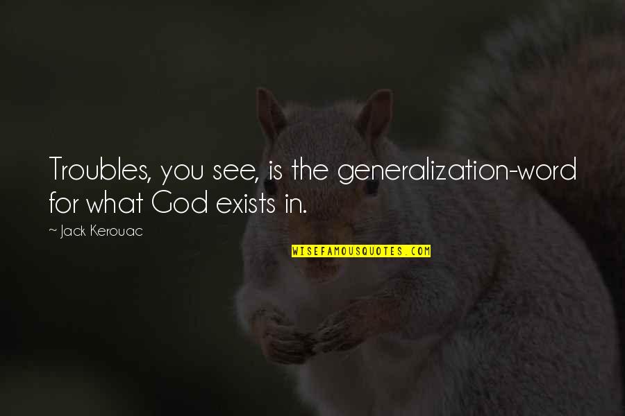 Exists Quotes By Jack Kerouac: Troubles, you see, is the generalization-word for what