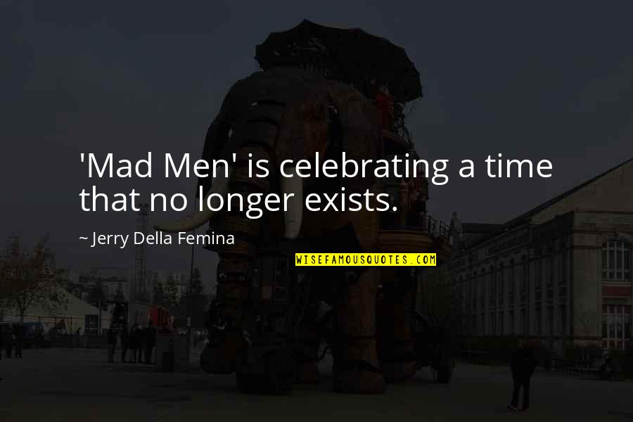 Exists Quotes By Jerry Della Femina: 'Mad Men' is celebrating a time that no