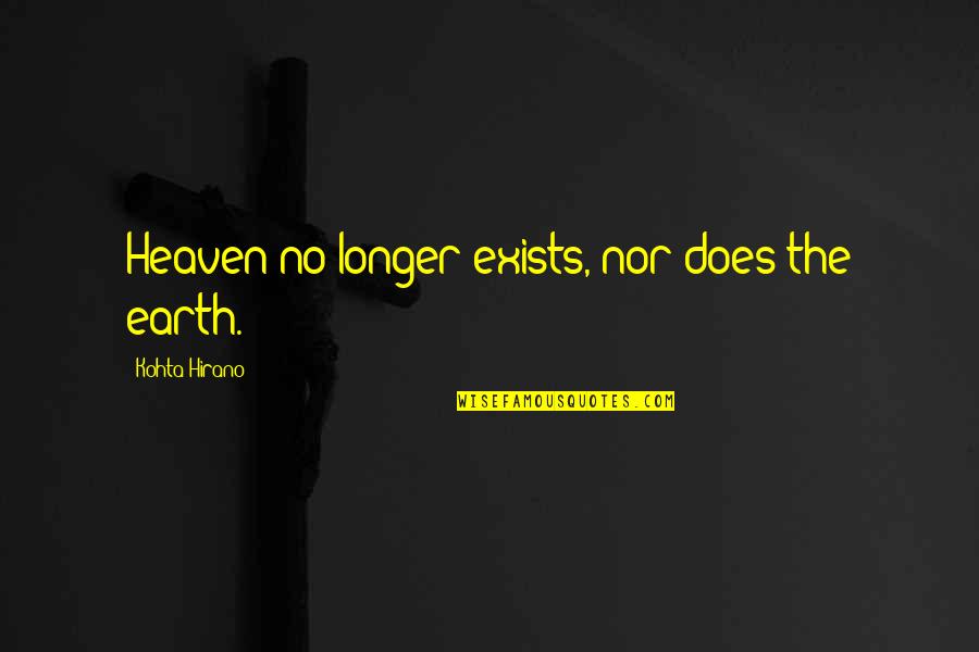 Exists Quotes By Kohta Hirano: Heaven no longer exists, nor does the earth.