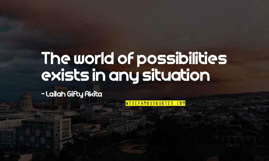 Exists Quotes By Lailah Gifty Akita: The world of possibilities exists in any situation