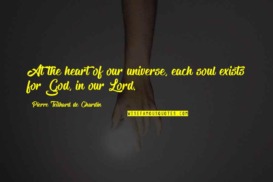 Exists Quotes By Pierre Teilhard De Chardin: At the heart of our universe, each soul