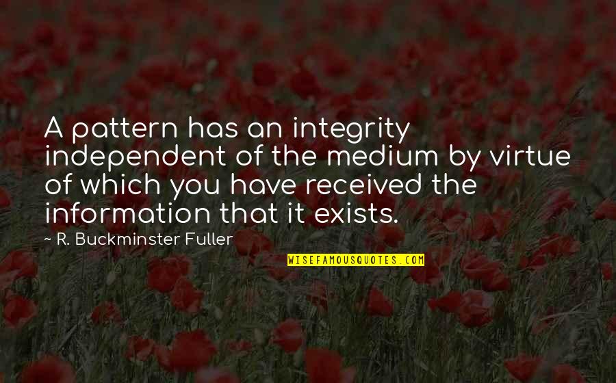 Exists Quotes By R. Buckminster Fuller: A pattern has an integrity independent of the
