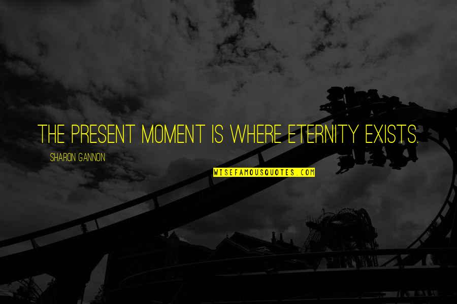 Exists Quotes By Sharon Gannon: The present moment is where eternity exists.