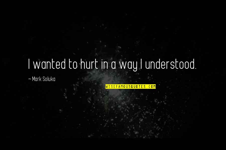 Existuje Prekliatie Quotes By Mark Soluka: I wanted to hurt in a way I