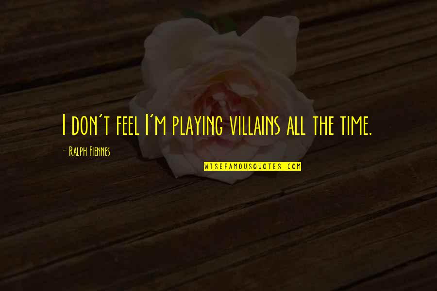 Existujou Quotes By Ralph Fiennes: I don't feel I'm playing villains all the