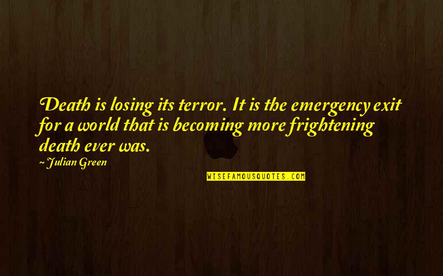 Exit And Emergency Quotes By Julian Green: Death is losing its terror. It is the Exit And Emergency Quotes By Julian Green: Death is losing its terror. It is the