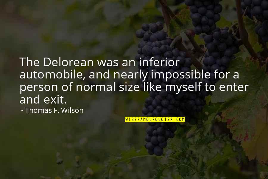 Exit And Enter Quotes By Thomas F. Wilson: The Delorean was an inferior automobile, and nearly Exit And Enter Quotes By Thomas F. Wilson: The Delorean was an inferior automobile, and nearly