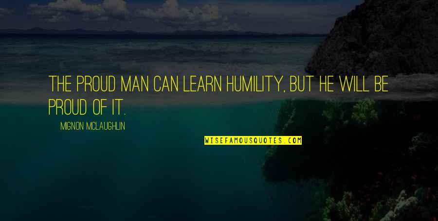 Exit Here Quotes By Mignon McLaughlin: The proud man can learn humility, but he