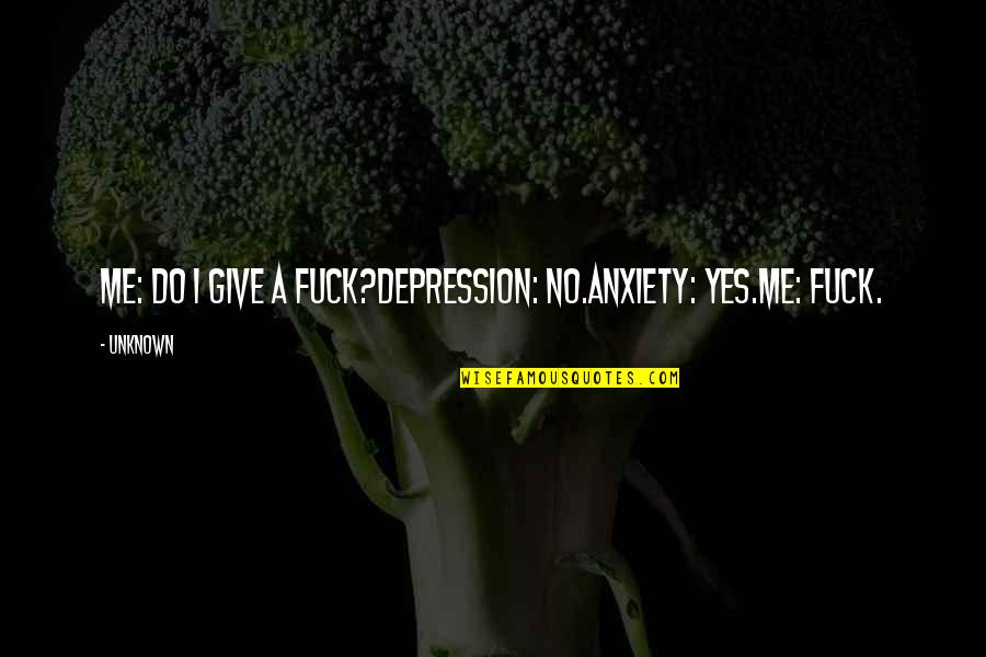 Exit Here Quotes By Unknown: Me: Do I give a fuck?Depression: No.Anxiety: Yes.Me: