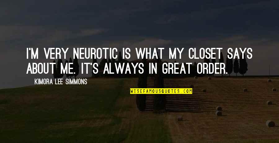 Exit Interview Quotes By Kimora Lee Simmons: I'm very neurotic is what my closet says Exit Interview Quotes By Kimora Lee Simmons: I'm very neurotic is what my closet says