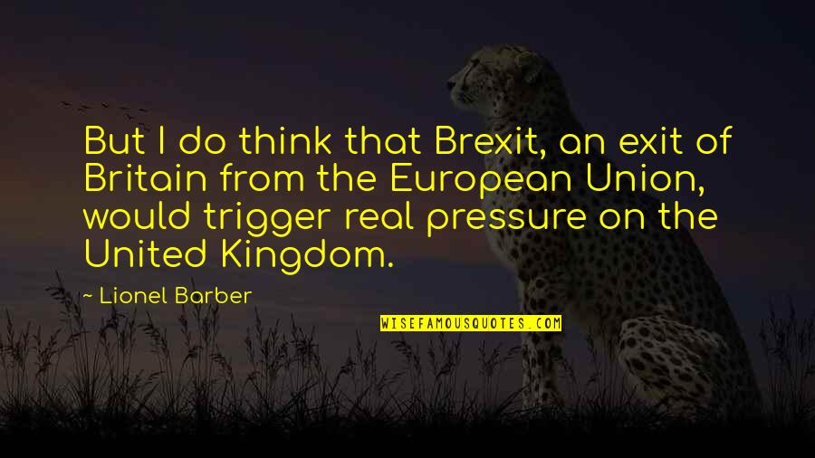 Exit Kingdom Quotes By Lionel Barber: But I do think that Brexit, an exit