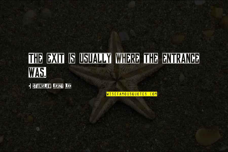 Exit Quotes By Stanislaw Jerzy Lec: The exit is usually where the entrance was. Exit Quotes By Stanislaw Jerzy Lec: The exit is usually where the entrance was.