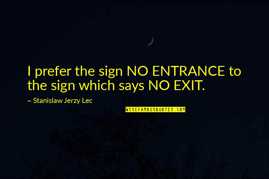 Exit Quotes By Stanislaw Jerzy Lec: I prefer the sign NO ENTRANCE to the Exit Quotes By Stanislaw Jerzy Lec: I prefer the sign NO ENTRANCE to the