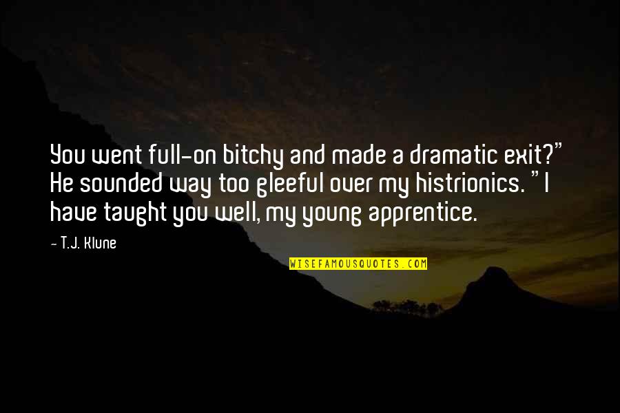 Exit Quotes By T.J. Klune: You went full-on bitchy and made a dramatic Exit Quotes By T.J. Klune: You went full-on bitchy and made a dramatic