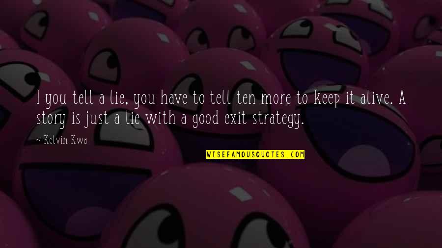 Exit Strategy Quotes By Kelvin Kwa: I you tell a lie, you have to