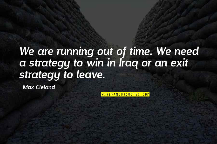 Exit Strategy Quotes By Max Cleland: We are running out of time. We need