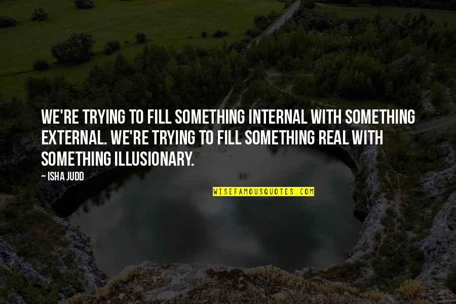 Exit Through Gift Shop Quotes By Isha Judd: We're trying to fill something internal with something