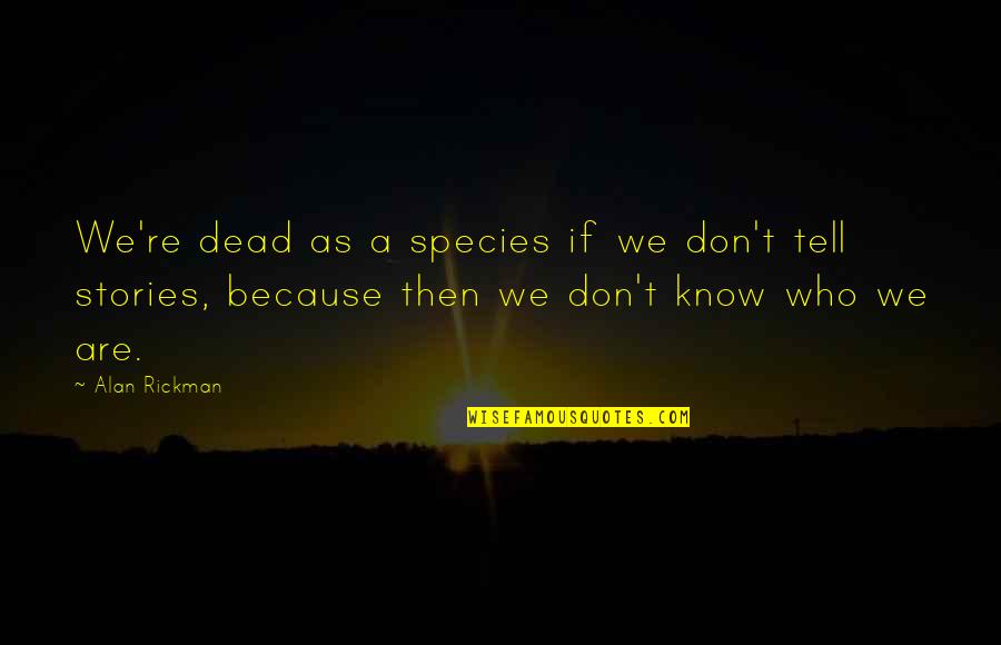 Exit Through The Gift Shop Official Quotes By Alan Rickman: We're dead as a species if we don't Exit Through The Gift Shop Official Quotes By Alan Rickman: We're dead as a species if we don't