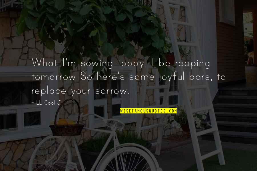 Exit West Chapter 6 Quotes By LL Cool J: What I'm sowing today, I be reaping tomorrow Exit West Chapter 6 Quotes By LL Cool J: What I'm sowing today, I be reaping tomorrow