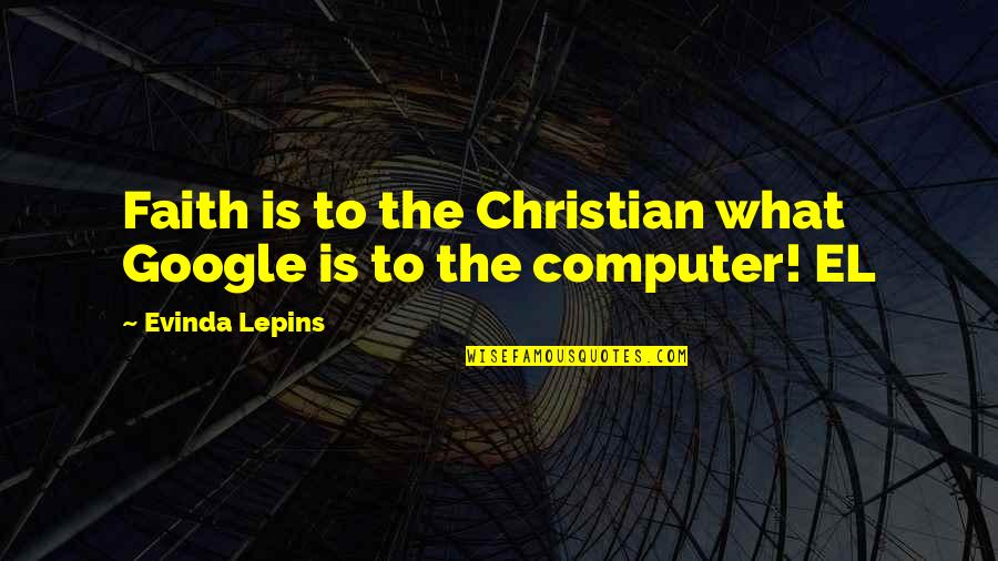 Exited Quotes By Evinda Lepins: Faith is to the Christian what Google is