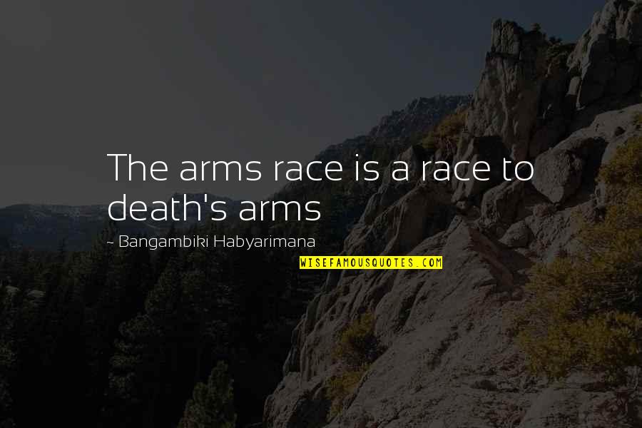 Exiting Pxe Quotes By Bangambiki Habyarimana: The arms race is a race to death's