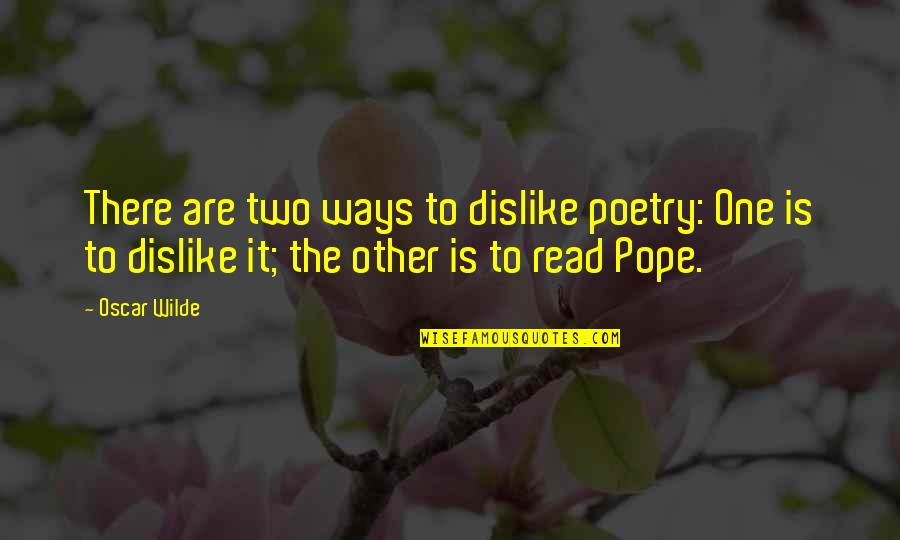 Exiting Pxe Quotes By Oscar Wilde: There are two ways to dislike poetry: One