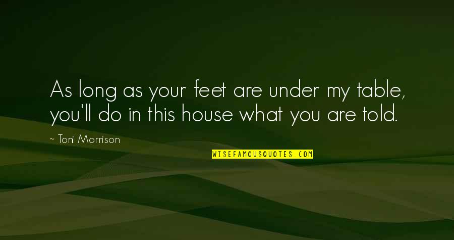 Exiting Vi Quotes By Toni Morrison: As long as your feet are under my